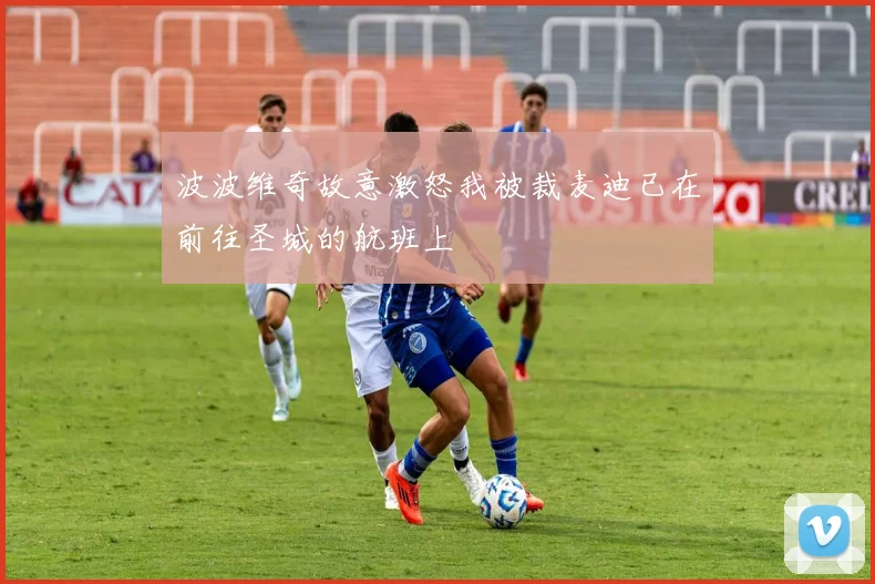 波波维奇故意激怒我被裁麦迪已在前往圣城的航班上