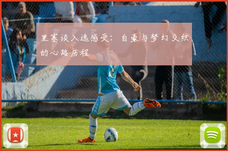 里塞谈入选感受：自豪与梦幻交织的心路历程